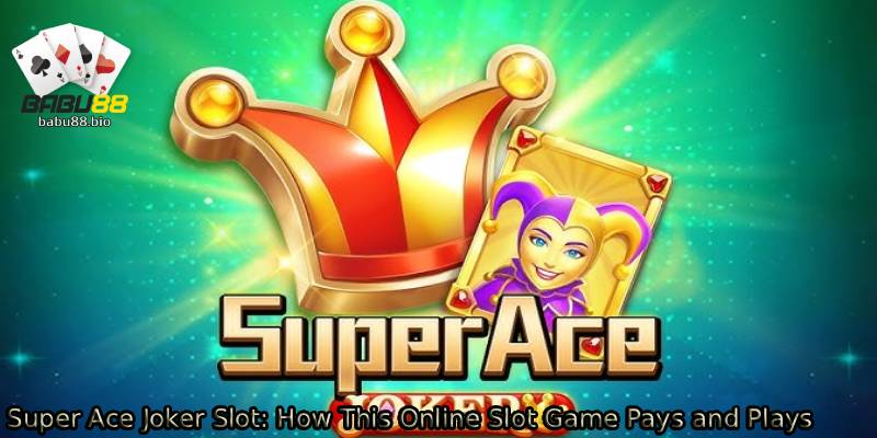 Super-Ace-Joker-Slot_-How-This-Online-Slot-Game-Pays-and-Plays.
